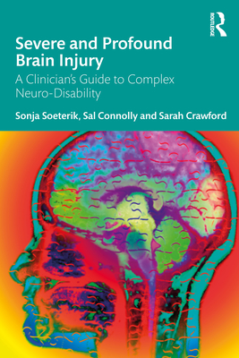 Coperta cărții 'Severe and Profound Brain Injury: A Clinician's Guide to Complex Neuro-Disability - Sonja Soeterik'
