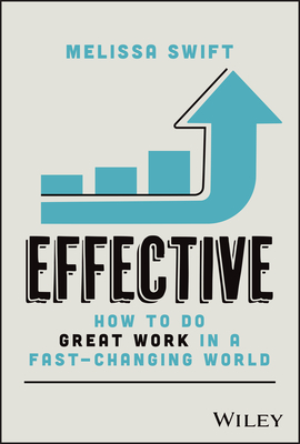 Coperta cărții 'Effective: How to Do Great Work in a Fast-Changing World - Melissa Swift'