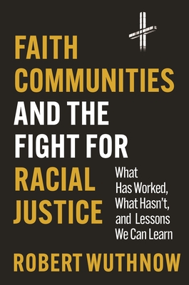 Coperta cărții 'Faith Communities and the Fight for Racial Justice: What Has Worked, What Hasn't, and Lessons We Can Learn - Robert'
