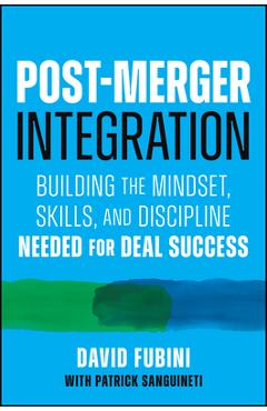 Coperta cărții 'Post-Merger Integration: Building the Mindset, Skills, and Discipline Needed for Deal Success - David Fubini'