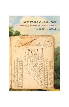Coperta cărții 'New World Calculation: The Making of Numbers in Colonial America - Molly Farrell'