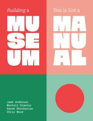 Coperta cărții 'Building a Museum: This Is Not a Manual - Jamē Anderson'