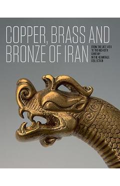 Coperta cărții 'Copper, Brass and Bronze of Iran: From the Late 14th to the Mid-18th Century in the Hermitage Collection - Anatoli'