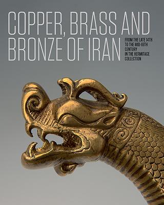 Coperta cărții 'Copper, Brass and Bronze of Iran: From the Late 14th to the Mid-18th Century in the Hermitage Collection - Anatoli'