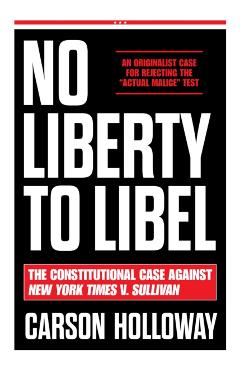 Coperta cărții 'No Liberty to Libel: The Constitutional Case Against New York Times V. Sullivan - Carson Holloway'