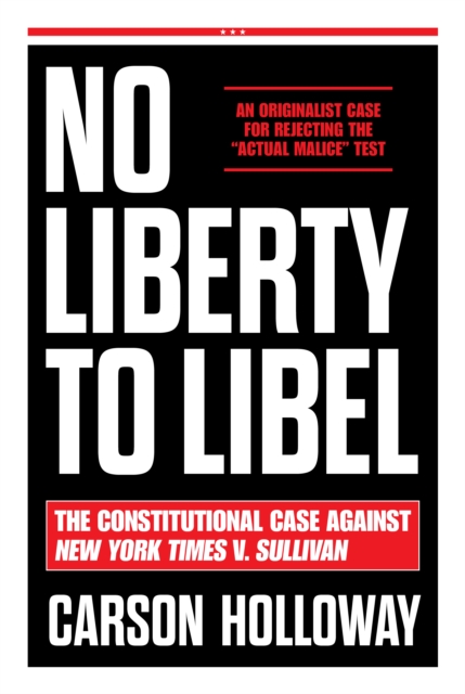Coperta cărții 'No Liberty to Libel: The Constitutional Case Against New York Times V. Sullivan - Carson Holloway'