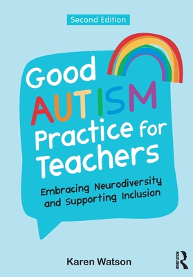 Coperta cărții 'Good Autism Practice for Teachers: Embracing Neurodiversity and Supporting Inclusion - Karen Watson'