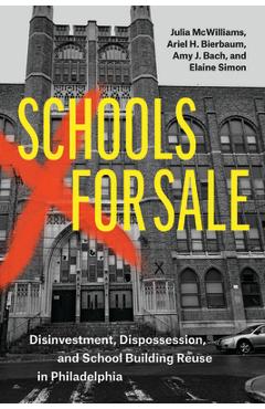 Coperta cărții 'Schools for Sale: Disinvestment, Dispossession, and School Building Reuse in Philadelphia - Julia Mcwilliams'