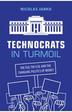 Coperta cărții 'Technocrats in Turmoil: The Fed, the Ecb, and the Changing Politics of Money - Nicolas Jabko'