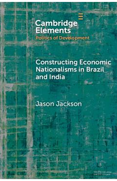 Coperta cărții 'Constructing Economic Nationalisms in Brazil and India - Jason Jackson'