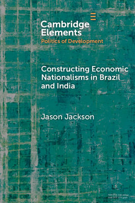 Coperta cărții 'Constructing Economic Nationalisms in Brazil and India - Jason Jackson'