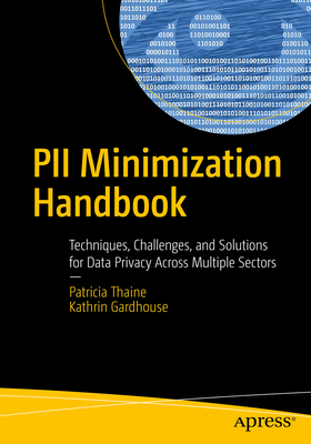 Coperta cărții 'Pii Minimization Handbook: Techniques, Challenges, and Solutions for Data Privacy Across Multiple Sectors - Patricia'