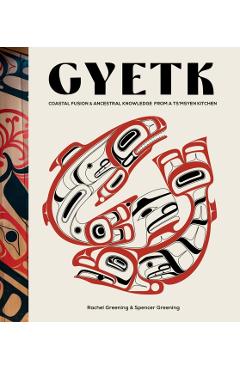 Coperta cărții 'Gyetk: Coastal Fusion and Ancestral Knowledge from a Ts'msyen Kitchen - Rachel Greening'