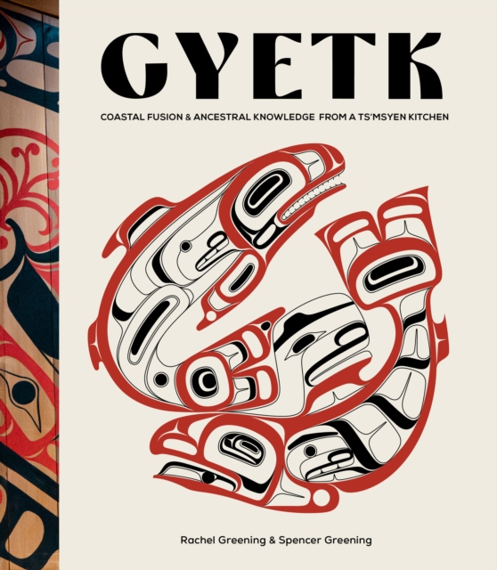 Coperta cărții 'Gyetk: Coastal Fusion and Ancestral Knowledge from a Ts'msyen Kitchen - Rachel Greening'