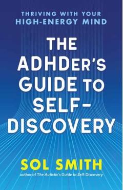 Coperta cărții 'The Adhder's Guide to Self-Discovery: Thriving with Your High-Energy Mind - Sol Smith'