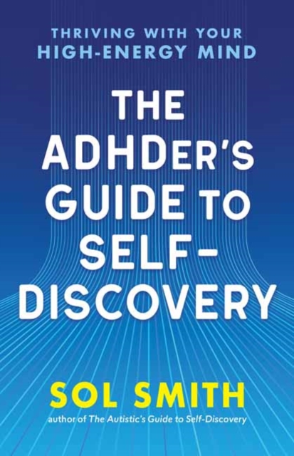 Coperta cărții 'The Adhder's Guide to Self-Discovery: Thriving with Your High-Energy Mind - Sol Smith'