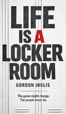 Coperta cărții 'Life is a Locker Room - Gordon Inglis'