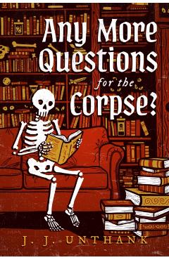 Coperta cărții 'Any More Questions for the Corpse? - J. J. Unthank'