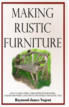 Coperta cărții 'Making Rustic Furniture: How to make chairs, tables, bedroom furniture, garden furniture, gates, fences and more in the'