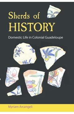 Coperta cărții 'Sherds of History: Domestic Life in Colonial Guadeloupe - Myriam Arcangeli'