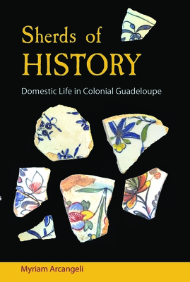 Coperta cărții 'Sherds of History: Domestic Life in Colonial Guadeloupe - Myriam Arcangeli'