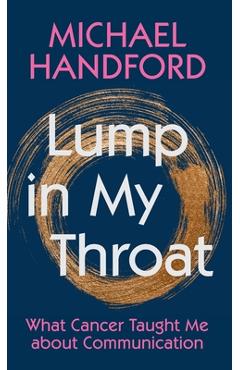 Coperta cărții 'Lump in My Throat: What Cancer Taught Me about Communication - Michael Handford'