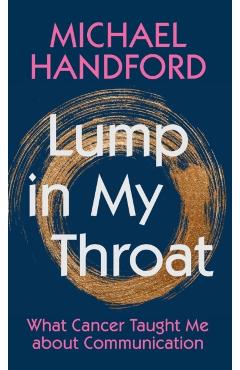 Lump in My Throat: What Cancer Taught Me about Communication - Michael Handford