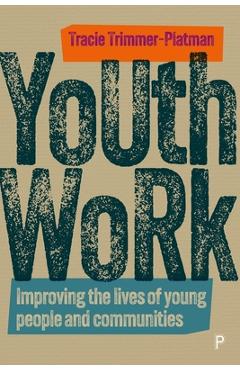 Coperta cărții 'Youth Work: Improving the Lives of Young People and Communities - Tracie Trimmer-platman'