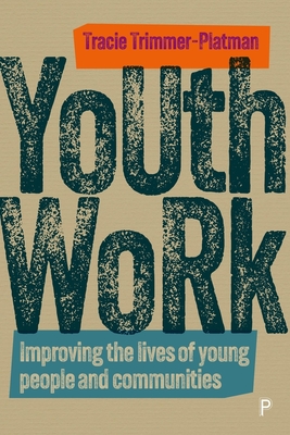 Coperta cărții 'Youth Work: Improving the Lives of Young People and Communities - Tracie Trimmer-platman'