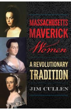 Coperta cărții 'Massachusetts Maverick Women: A Revolutionary Tradition - Jim Cullen'