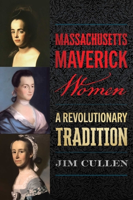 Coperta cărții 'Massachusetts Maverick Women: A Revolutionary Tradition - Jim Cullen'