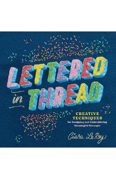 Coperta cărții 'Lettered in Thread: Creative Techniques for Designing and Embroidering Meaningful Messages - Ciara Leroy'