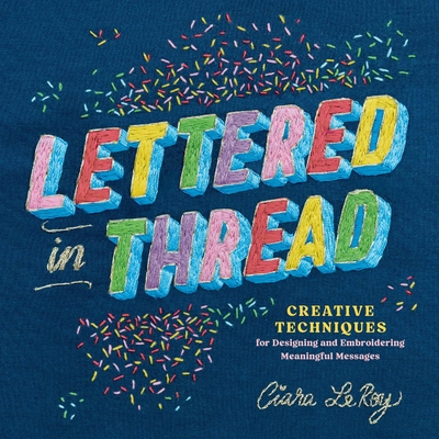 Coperta cărții 'Lettered in Thread: Creative Techniques for Designing and Embroidering Meaningful Messages - Ciara Leroy'