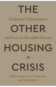 The Other Housing Crisis: Ending the Deterioration and Loss of Affordable Homes - Todd Swanstrom