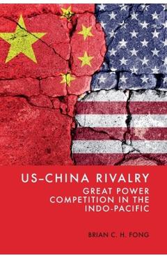 Coperta cărții 'Us-China Rivalry: Great Power Competition in the Indo-Pacific - Brian C. H. Fong'