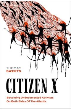 Citizen X: Becoming Undocumented Activists on Both Sides of the Atlantic - Thomas Swerts