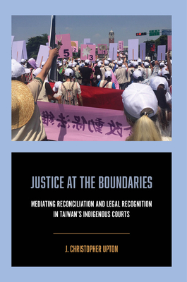 Coperta cărții 'Justice at the Boundaries: Mediating Reconciliation and Legal Recognition in Taiwan's Indigenous Courts - J.'