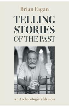 Coperta cărții 'Telling Stories of the Past: An Archaeologist's Memoir - Fagan M. Brian'