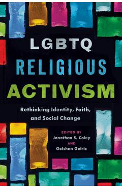 Coperta cărții 'LGBTQ Religious Activism: Rethinking Identity, Faith, and Social Change - Jonathan S. Coley'