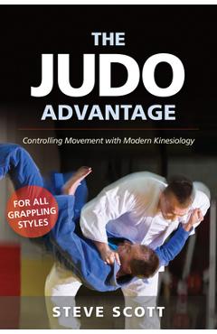Coperta cărții 'The Judo Advantage: Controlling Movement with Modern Kinesiology. for All Grappling Styles - Steve Scott'