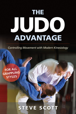 Coperta cărții 'The Judo Advantage: Controlling Movement with Modern Kinesiology. for All Grappling Styles - Steve Scott'