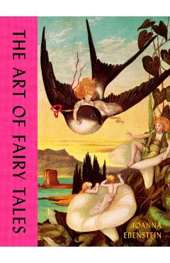 Coperta cărții 'The Art of Fairy Tales - Joanna Ebenstein'