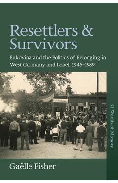 Coperta cărții 'Resettlers and Survivors: Bukovina and the Politics of Belonging in West Germany and Israel, 1945-1989 - Gaëlle Fisher'