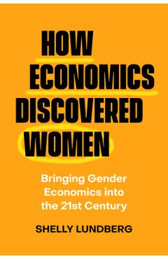 Coperta cărții 'How Economics Discovered Women: Bringing Gender Economics Into the Twenty-First Century - Shelly Lundberg'
