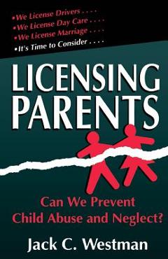 Coperta cărții 'Licensing Parents: Can We Prevent Child Abuse and Neglect? - Jack C. Westman'