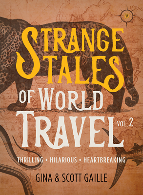 Coperta cărții 'Strange Tales of World Travel, Volume 2: Thrilling, Hilarious, Heartbreaking - Gina Gaille'