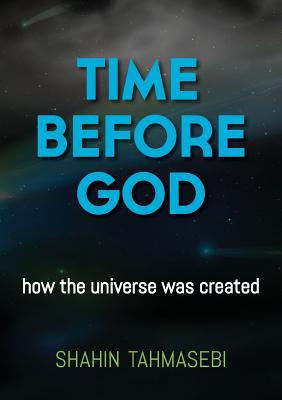 Coperta cărții 'Time Before God: how the universe was created - Shahin Tahmasebi'