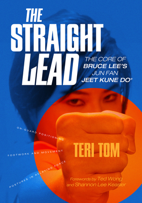 Coperta cărții 'The Straight Lead: The Core of Bruce Lee's Jun Fan Jeet Kune Do - Teri Tom'