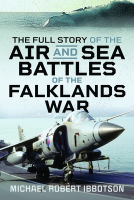 Coperta cărții 'The Full Story of the Air and Sea Battles of the Falklands War - Michael Robert Ibbotson'
