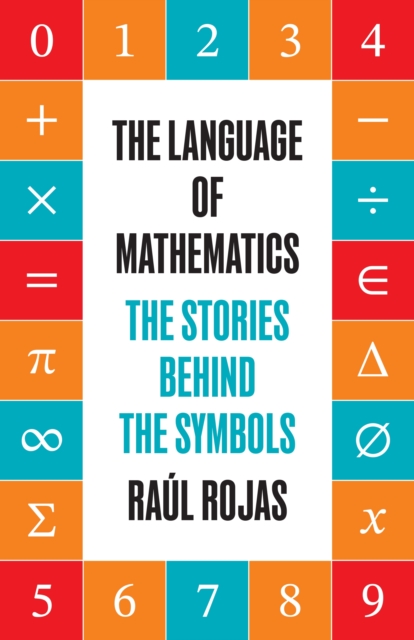 Coperta cărții 'The Language of Mathematics: The Stories Behind the Symbols - Raúl Rojas'